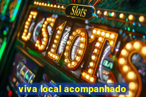 viva local acompanhado